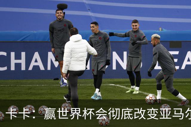 卡卡：赢世界杯会彻底改变亚马尔的生涯；梅西的心态非常强大
