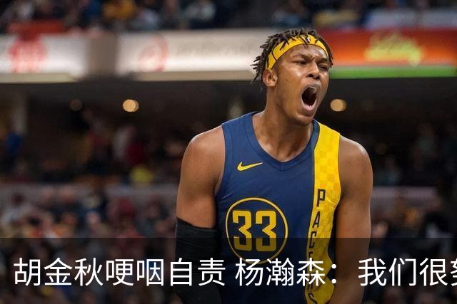 胡金秋哽咽自责 杨瀚森：我们很努力 我爱我的球迷
