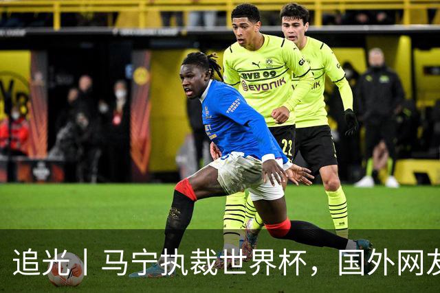 追光丨马宁执裁世界杯，国外网友和媒体怎么说？