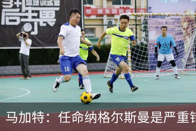 马加特：任命纳格尔斯曼是严重错误，克洛普到来后氛围会不同