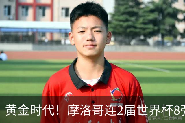 黄金时代！摩洛哥连2届世界杯8强 各级国字号花繁叶茂