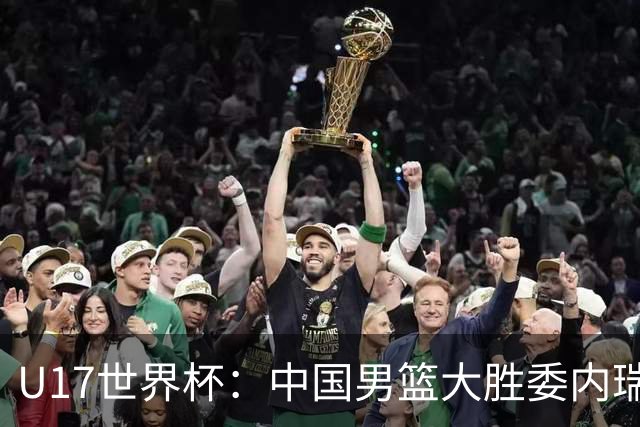 U17世界杯：中国男篮大胜委内瑞拉 陈昱休三分5中5张懿赵杰15+7+5